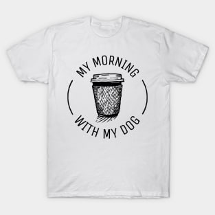 my morning coffee with my dog T-Shirt